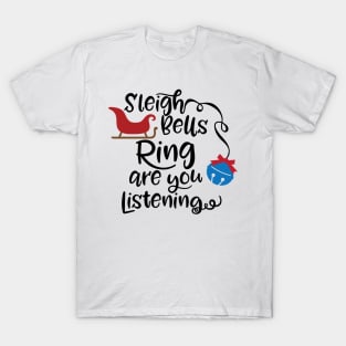 Sleigh bells ring are you listening T-Shirt